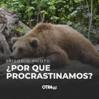 Episodio Piloto - ¿Por qué procrastinamos?