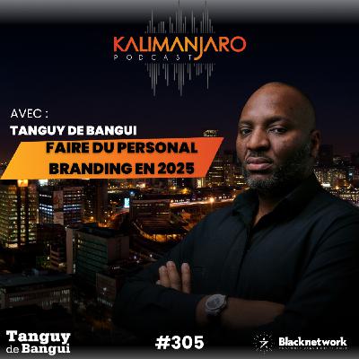 #305 Tanguy de BANGUI : PERSONAL BRANDING EN 2025, QUAND ? POUR QUI ? POURQUOI ?