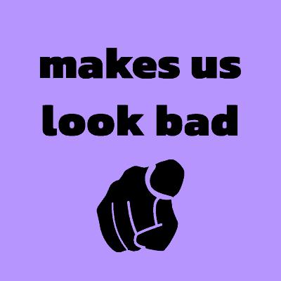 who makes us look bad?