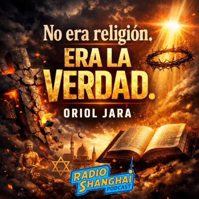 NO Era Religión. Era la VERDAD con Oriol Jara 🤔RADIO SHANGHAI #639