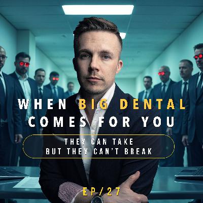 #27 - When Big Dental Comes for You: Taken, Not Broken