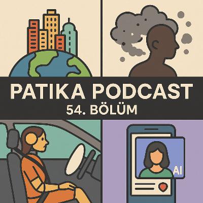 Patika Podcast 54 - Fazla Kalabalık Şehirler, Temiz Havanın Sınıfsallığı, Yapay Zekalı Gelecek