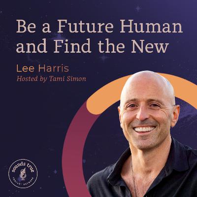 Lee Harris: Be a Future Human and Find the New