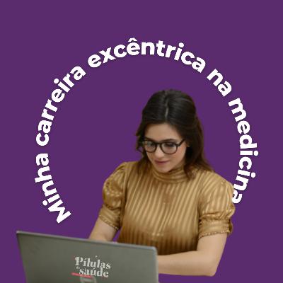 #13/ Minha carreira excêntrica na medicina