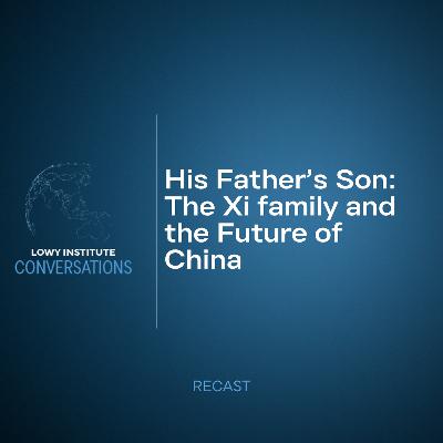 Recast: His Father’s Son — The Xi family and the Future of China Recast: His Father’s Son — The Xi family and the Future of China