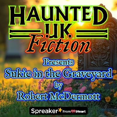 S02 - Ep08 - Sukie in the Graveyard by Robert McDermott (a touching ghost story)