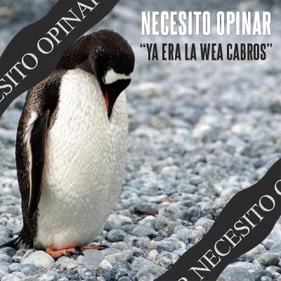 Necesito Opinar 002 - “ya era la wea cabros”