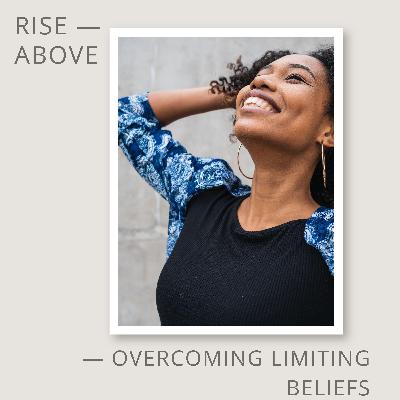 Rise Above - Overcoming Limiting Beliefs