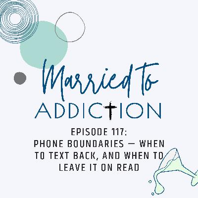 Episode 117: Phone Boundaries — When to Text Back, and When to Leave It on Read Episode 117: Phone Boundaries — When to Text Back, and When to Leave It on Read