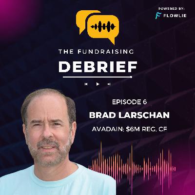 The Fundraising Debrief (Ep. 6): Brad Larschan (Avadain $6M Reg. CF) The Fundraising Debrief (Ep. 6): Brad Larschan (Avadain $6M Reg. CF)