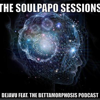 The Soulpapo Sessions: EP Deja Vu With The Bettamophisis Podcast The Soulpapo Sessions: EP Deja Vu With The Bettamophisis Podcast