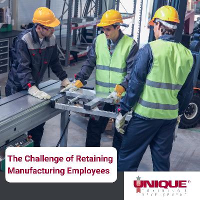 The Challenge of Retaining Manufacturing Employees The Challenge of Retaining Manufacturing Employees