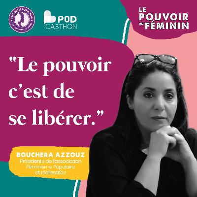 Podcasthon | Bouchera Azzouz, Présidente de l'association Féminisme Populaire - "Le pouvoir c'est de se libérer"