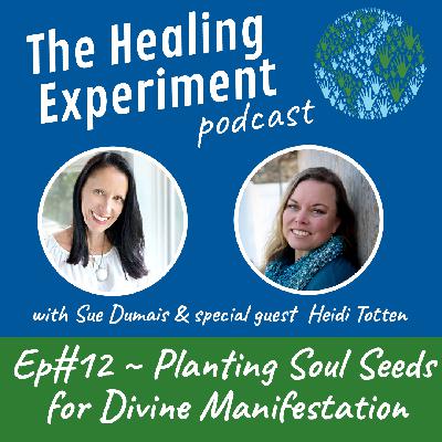 Ep 12: Planting Soul Seeds for Divine Manifestation with Heidi Totten Ep 12: Planting Soul Seeds for Divine Manifestation with Heidi Totten