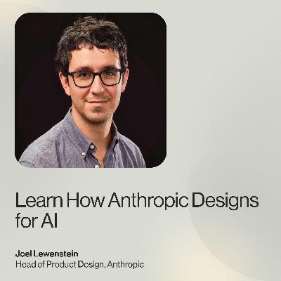 Learn How Anthropic Designs for AI — Joel Lewenstein, Head of Product Design, Anthropic