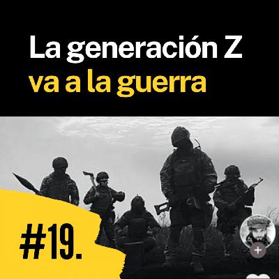 Episodio 19. Cuando la generación Z va a la guerra
