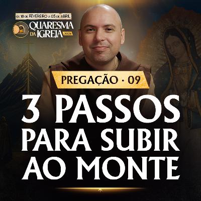 Três passos para subir ao monte | Pregação | Quaresma 2026 | #09