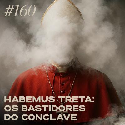 #160 habemus treta - os bastidores do conclave