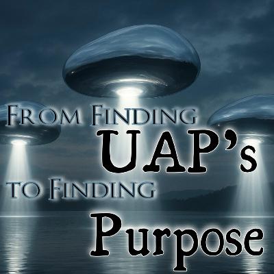 S6 Ep43: From Finding UAP's to Finding Purpose