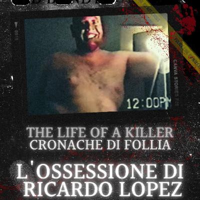 L'ossessione malata di Ricardo Lòpez L'ossessione malata di Ricardo Lòpez