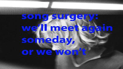 Song Surgery: "We'll Meet Again Someday, or We Won't"