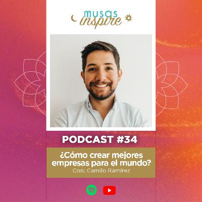 Ep. 34: ¿Cómo crear mejores empresas para el mundo? con Camilo Ramírez