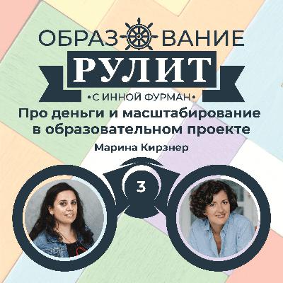 Выпуск 3: Про деньги и масштабирование в образовательном проекте/ Марина Кирзнер