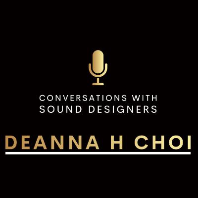 S3 E5 : Conversations with Sound Designers - Deanna H Choi