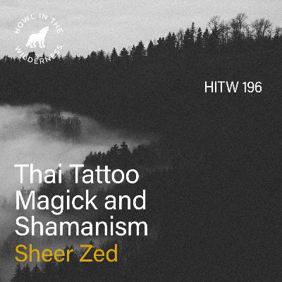 Thai Tattoo Magick & Shamanism | Sheer Zed | HITW 196
