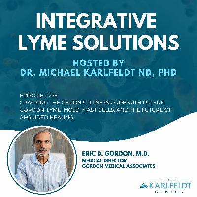 Cracking the Chronic Illness Code with Dr. Eric Gordon: Lyme, Mold, Mast Cells, and the Future of AI-Guided Healing Cracking the Chronic Illness Code with Dr. Eric Gordon: Lyme, Mold, Mast Cells, and the Future of AI-Guided Healing