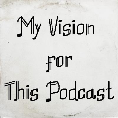 My Vision for This Podcast