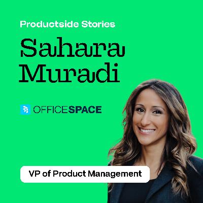 Breaking Into Product Leadership: Insights from Sahara Muradi, VP of Product Management at Office Space Software