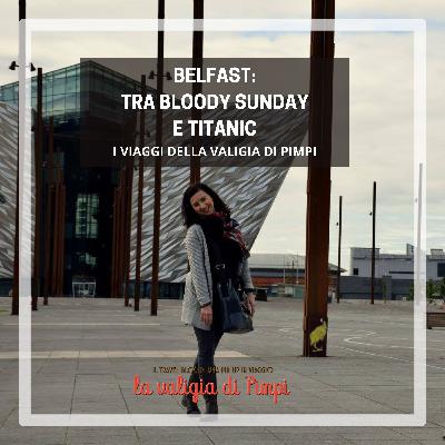 Belfast: tra Bloody Sunday e Titanic Belfast: tra Bloody Sunday e Titanic