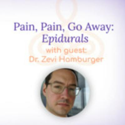"Pain, Pain, Go Away: Epidurals" - with Dr. Zevi Hamburger "Pain, Pain, Go Away: Epidurals" - with Dr. Zevi Hamburger