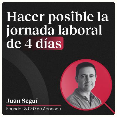 Hacer posible la jornada laboral de 4 días con Juan Seguí (Acceseo)