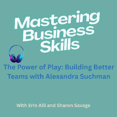 The Power of Play: Building Better Teams with Alexandra Suchman The Power of Play: Building Better Teams with Alexandra Suchman
