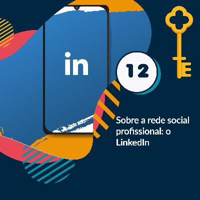 12 - Sobre a rede social profissional: o LinkedIn 12 - Sobre a rede social profissional: o LinkedIn