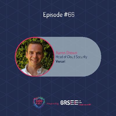 CISO Insiders with Aaron Brown | Cloud and Application Security Leader at Vercel | Episode 66