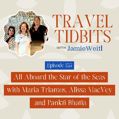 All Aboard the Star of the Seas with Maria Triantos, Alissa MacVey and Pankti Bhatia EP 155