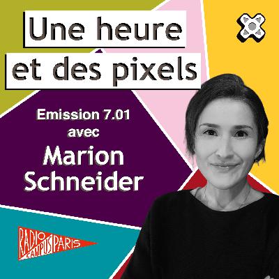 Une heure et des pixels 7.01 — Avec Marion Schneider