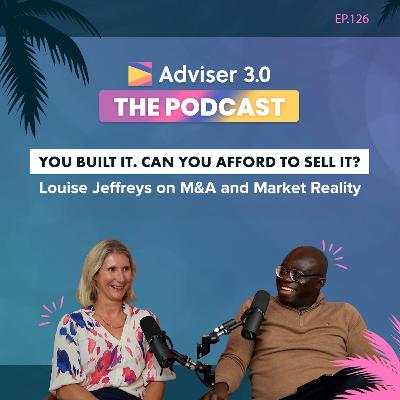 Ep.126 - You Built It. Can You Afford to Sell It? Louise Jeffreys on M&A and Market Reality Ep.126 - You Built It. Can You Afford to Sell It? Louise Jeffreys on M&A and Market Reality