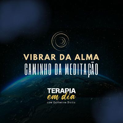 #15 - Vibrar da Alma: Caminho da Meditação