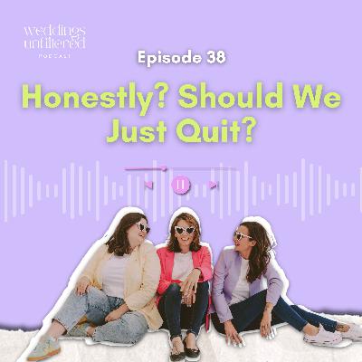 Honestly? Should We Just Quit?