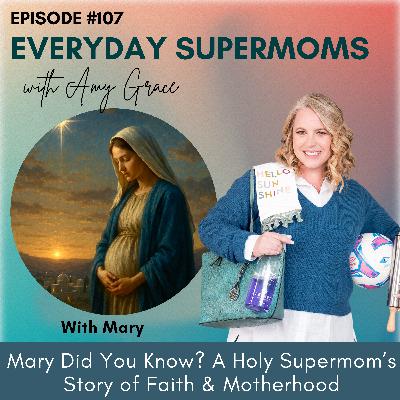 107| Mary, Did You Know? The First Supermom’s Story of Faith and Motherhood