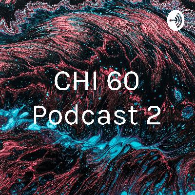 CHI 60 Podcast 2