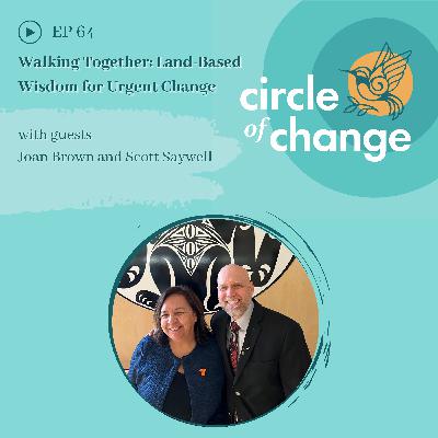Walking Together: Land-Based Wisdom for Urgent Change with Joan Brown and Scott Saywell - EP 64