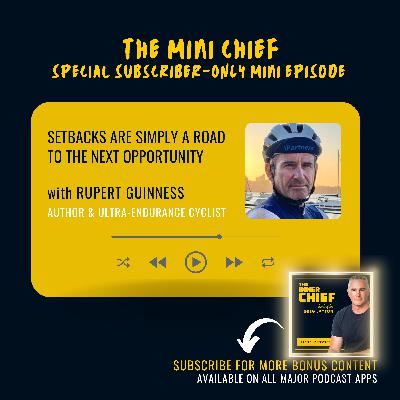 Mini Chief: Setbacks are simply a road to the next opportunity, with Rupert Guinness, author and ultra-endurance cyclist