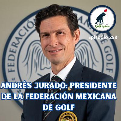Ep 258 Andrés Jurado Presidente de la Federacion Mexicana de Golf Ep 258 Andrés Jurado Presidente de la Federacion Mexicana de Golf