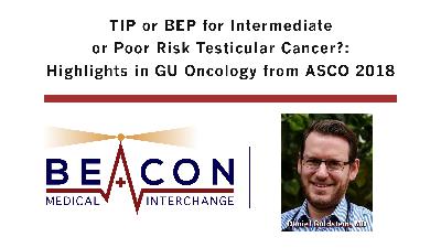 TIP or BEP for Intermediate or Poor Risk Testicular Cancer?: Highlights in GU Oncology from ASCO 2018 (BMIC-061)