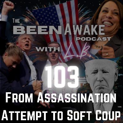 Ep 103 - From assassination attempt to soft coup